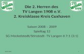 Die 2. Herren des TV Langen 1908 e.V. 2. Kreisklasse Kreis Cuxhaven Saison 2008 – 2009 Spieltag 12 SG Meckelstedt/Stinstedt- TV Langen II 7:1 (3:1) 08.03.20091.