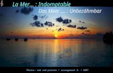 Photos: web and private / arrangement D. / 2007 La Mer… : Indomptable Das Meer …. : Unbezähmbar.