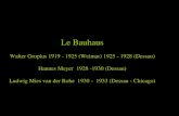 Le Bauhaus Walter Gropius 1919 - 1925 (Weimar) 1925 - 1928 (Dessau) Hannes Meyer 1928 -1930 (Dessau) Ludwig Mies van der Rohe 1930 - 1933 (Dessau - Chicago)