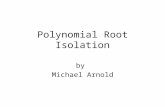 Polynomial Root Isolation by Michael Arnold. Allgemeines zu Polynomen Ein Polynom vom Grad n hat die Form Es besitzt bei reellen Koeffizienten genau r.