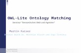 Martin Kaiser Saarbrücken, OWL-Lite Ontology Matching Seminar Semantisches Web und Agenten Martin Kaiser Betreut durch Dr. Matthias Klusch und Ingo Zinnikus.