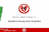 Klarer Weg – Gemeinsame Ziele! Berliner Fußball-Verband e.V. Spielfortsetzung ohne Vergehen.