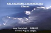 Die natürliche Variabilität des Klimas Anne Wackerbarth 25.01.2007 Betreuer: Augusto Mangini.