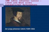 1 500 Jahre Johannes Calvin – Leben und Werk eines europäischen Reformators Der junge Johannes Calvin (1509-1564)