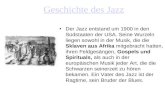 Geschichte des Jazz Der Jazz entstand um 1900 in den Südstaaten der USA. Seine Wurzeln liegen sowohl in der Musik, die die Sklaven aus Afrika mitgebracht.
