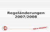 Regeländerungen 2007/2008 Regeländerungen 2007/2008 Regel 1 – Das Spielfeld keine Werbung in der Technischen Zone kaum Auswirkungen, evtl. Oberliga.