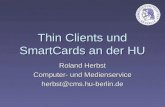 Thin Clients und SmartCards an der HU Roland Herbst Computer- und Medienservice herbst@cms.hu-berlin.de.
