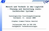 Mensch und Technik in der Logistik - Planung und Gestaltung sozio- technischer Systeme - Soziologisches Forschungskolloquium Dortmund, 11. Januar 2005.