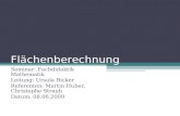 Flächenberechnung Seminar: Fachdidaktik Mathematik Leitung: Ursula Bicker Referenten: Martin Huber, Christophe Straub Datum: 08.06.2009.