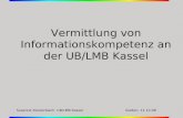 Susanne Rockenbach UB/LMB KasselGießen, 11.12.08 Vermittlung von Informationskompetenz an der UB/LMB Kassel.