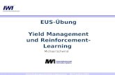 Entscheidungsunterstützungssysteme IWI Frankfurt 2004 Michael Schwind EUS-Übung Yield Management und Reinforcement- Learning.