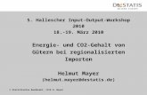 © Statistisches Bundesamt, IIIE H. Mayer 5. Hallescher Input-Output-Workshop 2010 18.-19. März 2010 Energie- und CO2-Gehalt von Gütern bei regionalisierten.