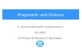 Pragmatik und Diskurs 2: Konversationelle Implikaturen I SS 2007 M.Pinkal/ M.Wolska/ C.Sporleder.