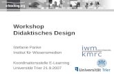 Workshop Didaktisches Design Stefanie Panke Institut für Wissensmedien Koordinationsstelle E-Learning Universität Trier 21.9.2007.