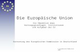EU Die Europäische Union Ein Überblick über Vertragsgrundlagen, Institutionen und Aufgaben der EU Vertretung der Europäischen Kommission in Deutschland.