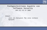 Fortgeschrittene Aspekte von Software Security 188.313 VU SS 2005 Inhalt Java als Beispiel für eine sichere Sprache.
