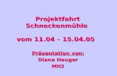 Projektfahrt Schneckenmühle vom 11.04 – 15.04.05 Präsentation von: Diana Hauger MII2.
