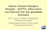 Swiss Virtual Campus Projekt - GITTA: GIS-Lehre via Internet für die gesamte Schweiz Eric Lorup, Stefan Hofstetter, Thomas Schwarb Geographisches Institut