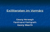 Exilliteraten im Vormärz Georg Herwegh Ferdinand Freiligrath Georg Weerth.