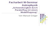 Facharbeit W-Seminar Astrophysik Schwerelosigkeit durch Parabelflug mit einem Modellflugzeug Von Manuel Gröger.