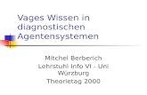 Vages Wissen in diagnostischen Agentensystemen Mitchel Berberich Lehrstuhl Info VI - Uni Würzburg Theorietag 2000.
