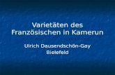 Varietäten des Französischen in Kamerun Ulrich Dausendschön-Gay Bielefeld.
