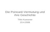 Die Poincaré-Vermutung und ihre Geschichte Thilo Kuessner 23.4.2008.