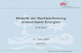 Deutsche Gesellschaft für Technische Zusammenarbeit (GTZ) GmbH Abteilung Umwelt und Infrastruktur Modelle der Markteinführung erneuerbarer Energien Jörg.