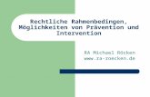 Rechtliche Rahmenbedingen, Möglichkeiten von Prävention und Intervention RA Michael Röcken .
