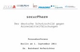 SecurPharm Der deutsche Schutzschild gegen Arzneimittelfälschungen Pressekonferenz Berlin am 1. September 2011 Dr. Reinhard Hoferichter.