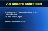 Arbeitsbereich `Texte schreiben´ in der Grundschule Dr. Karl Heinz Jäger Referentin: Christine Walther SS 2010 An andere schreiben.