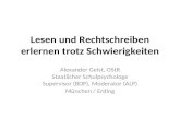 Lesen und Rechtschreiben erlernen trotz Schwierigkeiten Alexander Geist, OStR Staatlicher Schulpsychologe Supervisor (BDP), Moderator (ALP) München / Erding