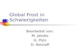 Global Frost in Schwierigkeiten Bearbeitet von: M. Jakobs G. Pütz D. Retzlaff