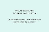 PROSEMINAR: SOZIOLINGUISTIK Existenzformen und Varietäten slavischer Sprachen"