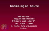 Kosmologie heute Vikariats-Regionalseminare Enkirch und Nord 30. Sept. 2004 K. Goeke, Ruhr-Universität Bochum.