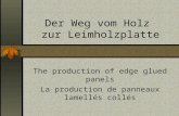 Der Weg vom Holz zur Leimholzplatte The production of edge glued panels La production de panneaux lamellés collés.