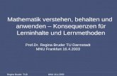 Regina Bruder TUD MNU 16.4.2003 Mathematik verstehen, behalten und anwenden – Konsequenzen für Lerninhalte und Lernmethoden Prof.Dr. Regina Bruder TU Darmstadt.