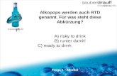 1 Alkopops werden auch RTD genannt. Für was steht diese Abkürzung? A) risky to drink B) runter damit! C) ready to drink Frage 1 - Alkohol.