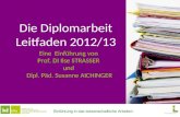 Die Diplomarbeit Leitfaden 2012/13 Eine Einführung von Prof. DI Ilse STRASSER und Dipl. Päd. Susanne AICHINGER Einführung in das wissenschaftliche Arbeiten.