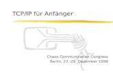 TCP/IP für Anfänger Chaos Communication Congress Berlin, 27.-29. Dezember 1998.
