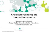 Fraunhofer-Gesellschaft, München Arbeitsforschung als Innovationsmotor Hans-Jörg Bullinger Fraunhofer-Gesellschaft, München .