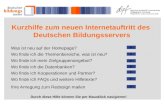 Kurzhilfe zum neuen Internetauftritt des Deutschen Bildungsservers Was ist neu auf der Homepage? Wo finde ich die Themenbereiche, was ist neu? Wo finde.