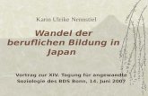 Wandel der beruflichen Bildung in Japan Vortrag zur XIV. Tagung für angewandte Soziologie des BDS Bonn, 14. Juni 2007 Karin Ulrike Nennstiel.