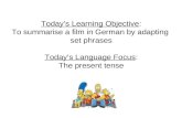Todays Learning Objective: To summarise a film in German by adapting set phrases Todays Language Focus: The present tense.