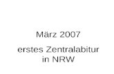 März 2007 erstes Zentralabitur in NRW. Zentralabitur: Paradigmenwechsel Vor Ort erstellte Abiturvorschläge auf der Basis des konkreten Unterrichts der.