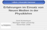 1 Erfahrungen im Einsatz von Neuen Medien in der Physiklehre Gerd Kortemeyer Michigan State University November 2006 Leibniz Universität Hannover.