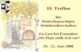 19. Treffen der Deutschsprachigen Weinbruderschaften Zu Gast bei Freunden: Die Pfalz stellt sich vor 19.- 22. Juni 2008.