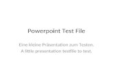 Powerpoint Test File Eine kleine Pr¤sentation zum Testen. A little presentation testfile to test