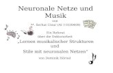Neuronale Netze und Musik von M. Serhat Cinar (AI 11030409) Ein Referat über die Doktorarbeit Lernen musikalischer Strukturen und Stile mit neuronalen.
