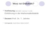 Was ist Didaktik? Vorlesung (WS 06/07, Seminar 7.11.06) Einführung in die Mathematikdidaktik Dozent Prof. Dr. T. Jahnke Vortragende: David Rose, Meike.